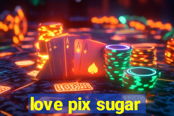 love pix sugar